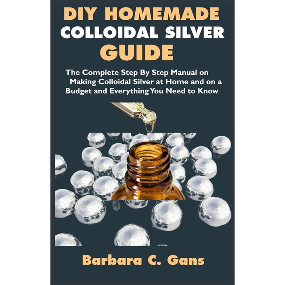 DIY Homemade Colloidal Silver Guide The Complete Step By Step Manual