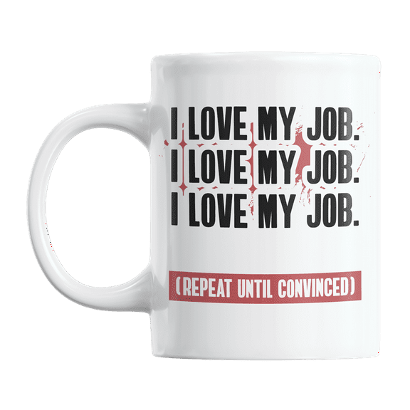 I Love My Job, Repeat Until Convinced, Sarcastic Work Coffee & Tea Gift Mug (11oz)