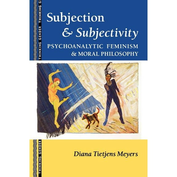 Thinking Gender Subjection and Subjectivity: Psychoanalytic Feminism and Moral Philosophy, (Paperback)