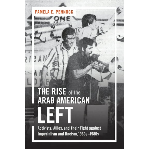 Justice, Power, and Politics The Rise of the Arab American Left: Activists, Allies, and Their Fight against Imperialism and Racism, 1960s-1980s, (Paperback)