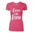 thumbnail image 2 of Wild Bobby Love Like Jesus Inspirational/Christian Women Slim Fit Junior Tee, Hot Pink, Small, 2 of 5