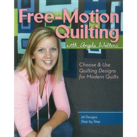 Free-Motion Quilting with Angela Walters: Choose & Use Quilting Designs on Modern Quilts, (Paperback)