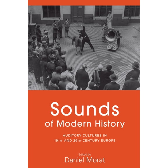 Sounds of Modern History: Auditory Cultures in 19th- And 20th-Century Europe, (Hardcover)
