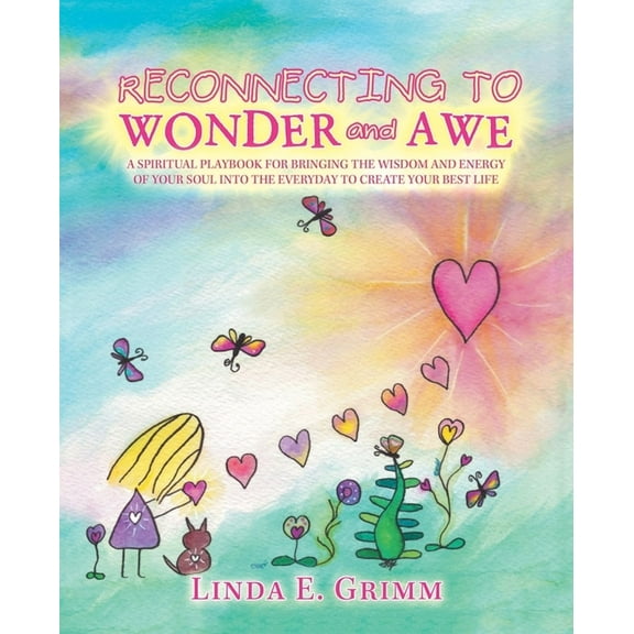 Reconnecting to Wonder and Awe : A Spiritual Playbook for Bringing the Wisdom and Energy of Your Soul into the Everyday to Create Your Best Life