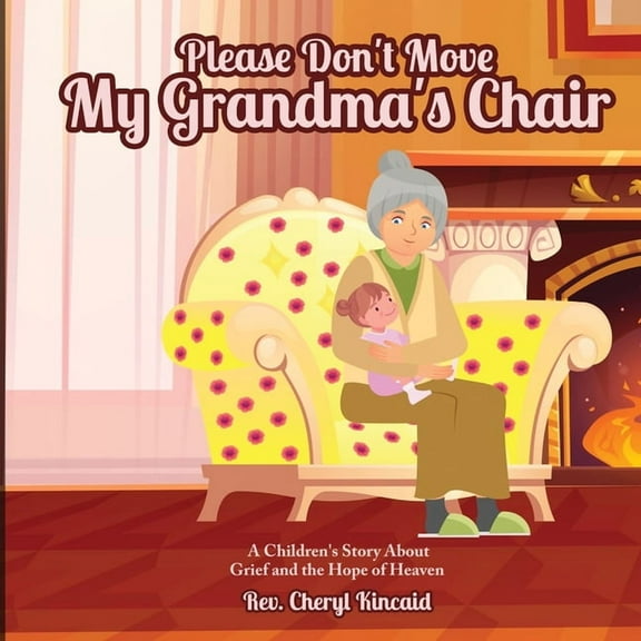 Please Don't Move My Grandma's Chair: A Children's Story About Grief and the Hope of Heaven., (Paperback)