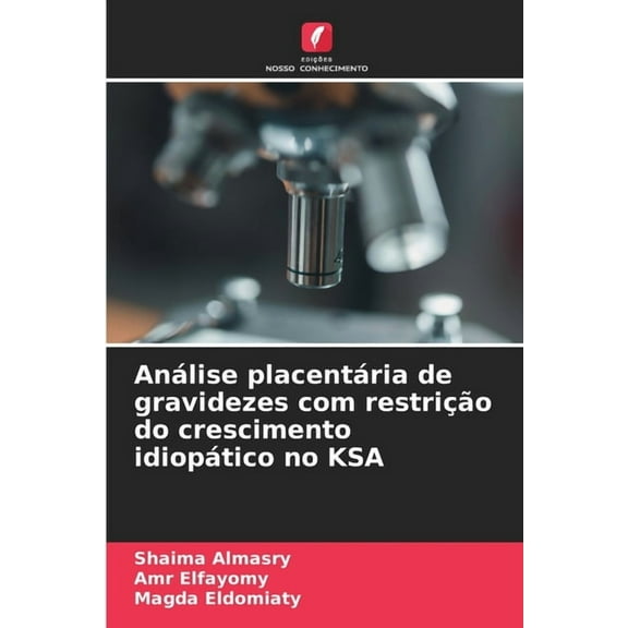Análise placentária de gravidezes com restrição do crescimento idiopático no KSA, (Paperback)