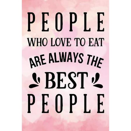 people who love to eat are always the best people : Blank Cookbook recipes with Table of Contents - Recipe Journal to Write in gift for Women in mothers day for