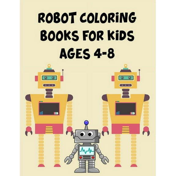 Robot Coloring Books For Kids Ages 4-8 : Robot Coloring Books For Kids Ages 4-8, Robot Coloring Book. 70 Pages 8.5"x 11" In Cover. (Paperback)