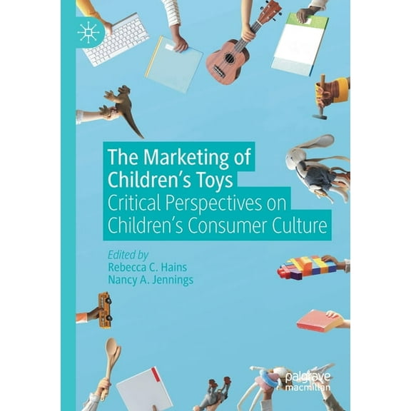 The Marketing of Children's Toys: Critical Perspectives on Children's Consumer Culture, (Paperback)