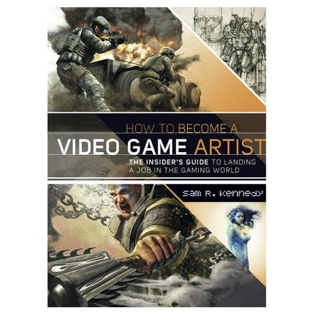 How to Become a Video Game Artist : The Insider's Guide to Landing a Job in the Gaming (Best Jobs For Artists)