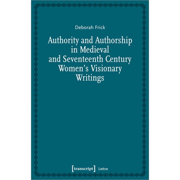 Lettre Authority and Authorship in Medieval and Seventeenth Century Women's Visionary Writings, (Paperback)