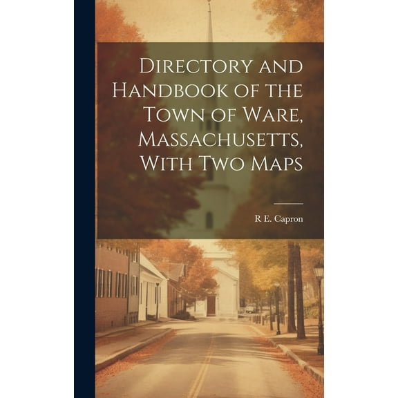 Directory and Handbook of the Town of Ware, Massachusetts, With two Maps (Hardcover)