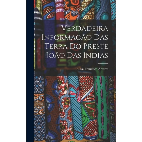 Verdadeira informação das terra do Preste João das Indias (Hardcover)