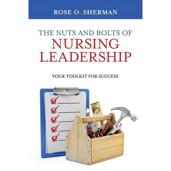 The Nuts and Bolts of Nursing Leadership: Your Toolkit for Success, (Paperback)