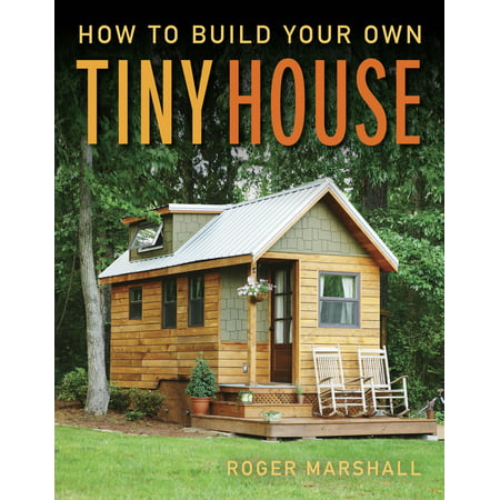 How to Build Your Own Tiny House (The Best Tiny Houses)