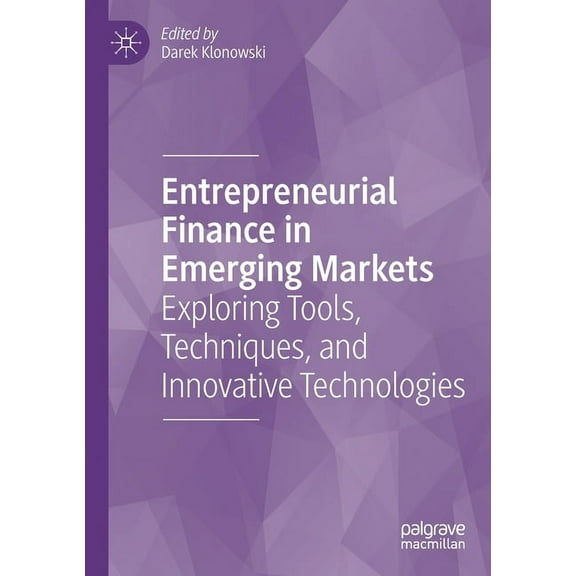 Entrepreneurial Finance in Emerging Markets: Exploring Tools, Techniques, and Innovative Technologies, (Paperback)