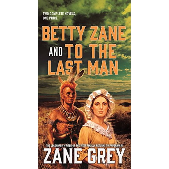 Pre-Owned Betty Zane and to the Last Man: Two Great Novels by the Master of the Western (Paperback) by Zane Grey
