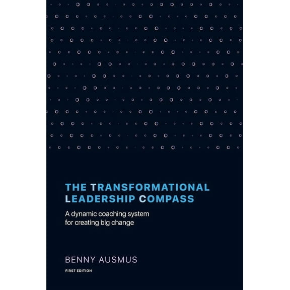 The Transformational Leadership Compass: A Dynamic Coaching System for Creating Big Change, (Hardcover)