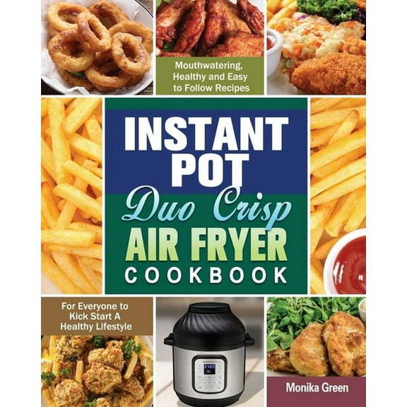 Instant Pot Duo Crisp Air Fryer Cookbook: Mouthwatering, Healthy and Easy to Follow Recipes for Everyone to Kick Start A, (Paperback)
