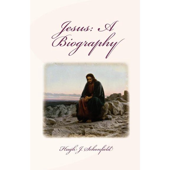 Jesus: A Biography Paperback 1480290203 9781480290204 Dr. Hugh J. Schonfield