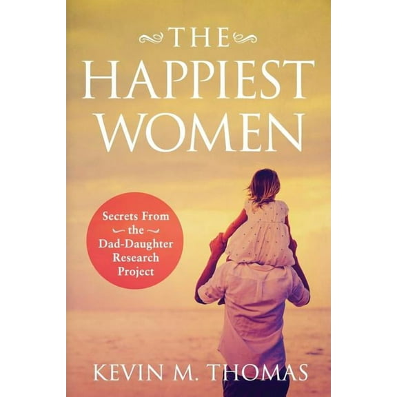 The Happiest Women: Secrets from the Dad-Daughter Research Project, (Paperback)