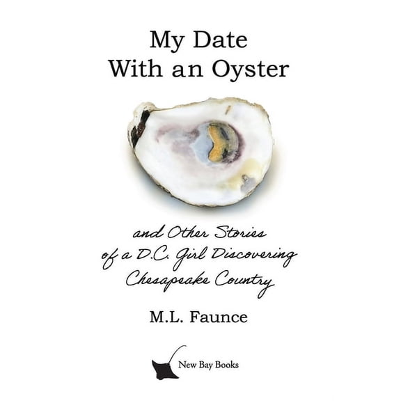 My Date With an Oyster: and Other Stories of a D.C. Girl Discovering Chesapeake Country, (Paperback)