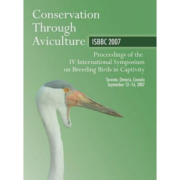 Conservation Through Aviculture: ISBBC 2007: Proceedings of the IV International Symposium on Breeding Birds in Captivit, (Hardcover)