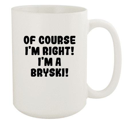 

Of Course I m Right! I m A Bryski! - Ceramic 15oz White Mug White