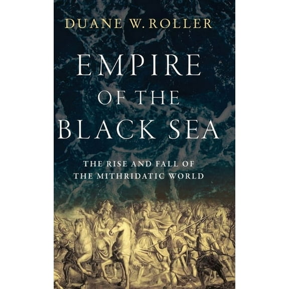 Empire of the Black Sea: The Rise and Fall of the Mithridatic World, (Hardcover)