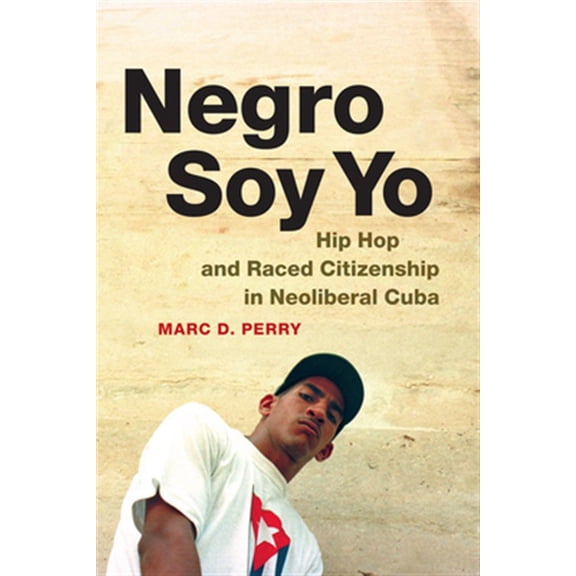 Pre-Owned Refiguring American Music: Negro Soy Yo : Hip Hop and Raced Citizenship in Neoliberal Cuba (Hardcover)