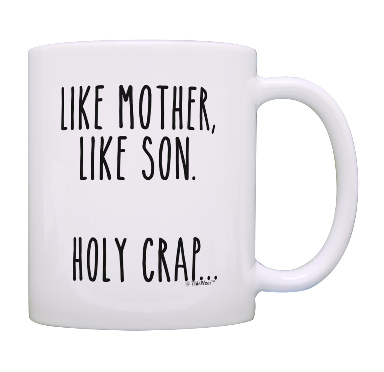 ThisWear Mom Birthday Gifts Like Mother Like Son Holy Crap Funny Quote Mug  Mom Joke Coffee Mug 