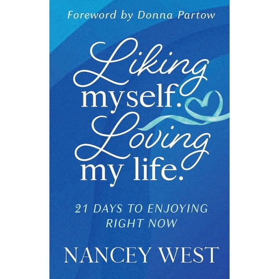 Liking Myself. Loving My Life: 21 Days to Enjoying Right Now (Paperback) by Donna Partow, Nancey West