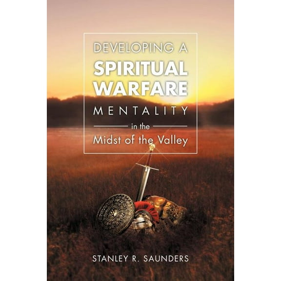Developing a Spiritual Warfare Mentality in the Midst of the Valley