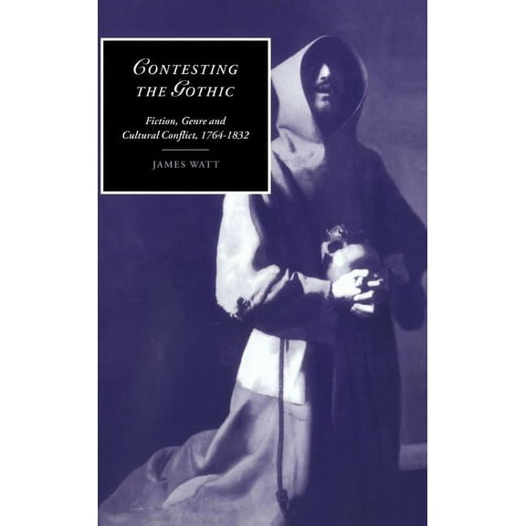 Cambridge Studies in Romanticism Contesting the Gothic: Fiction, Genre and Cultural Conflict, 1764 1832, Book 33, (Hardcover)