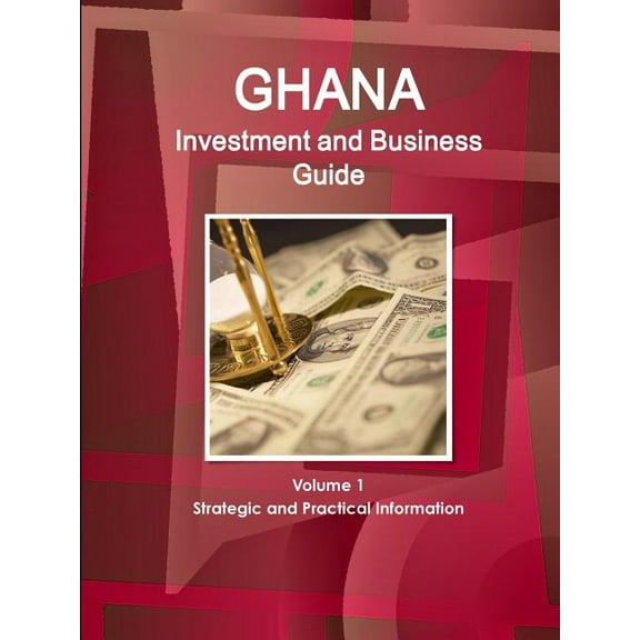 Ghana Investment and Business Guide Volume 1 Strategic and Practical Information, (Paperback)
