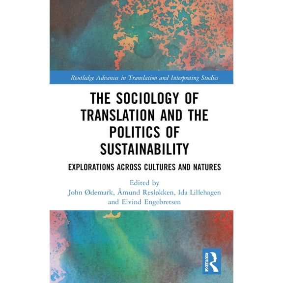 Routledge Advances in Translation and In The Sociology of Translation and the Politics of Sustainability: Explorations Across Cultures and Natures, (Hardcover)
