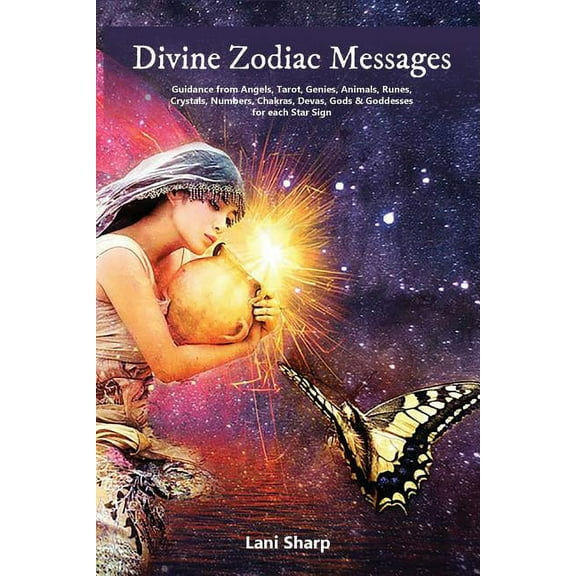 Divine Zodiac Messages: Guidance from Angels, Tarot, Genies, Animals, Runes, Crystals, Numbers, Chakras, Devas, Gods and, (Paperback)