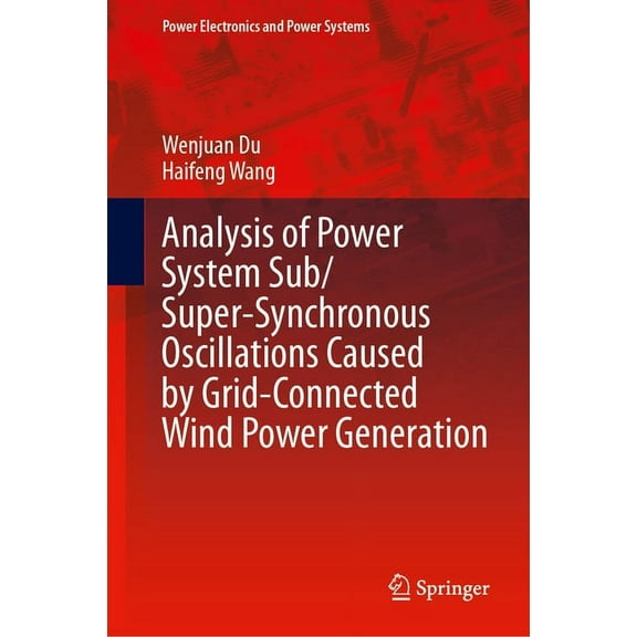 Power Electronics and Power Systems Analysis of Power System Sub/Super-Synchronous Oscillations Caused by Grid-Connected Wind Power Generation, (Hardcover)