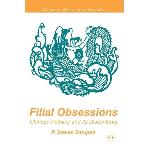 Culture, Mind, and Society Filial Obsessions: Chinese Patriliny and Its Discontents, (Hardcover)