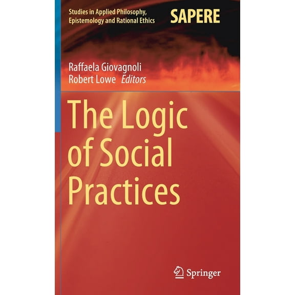 Studies in Applied Philosophy, Epistemol The Logic of Social Practices, Book 52, (Hardcover)