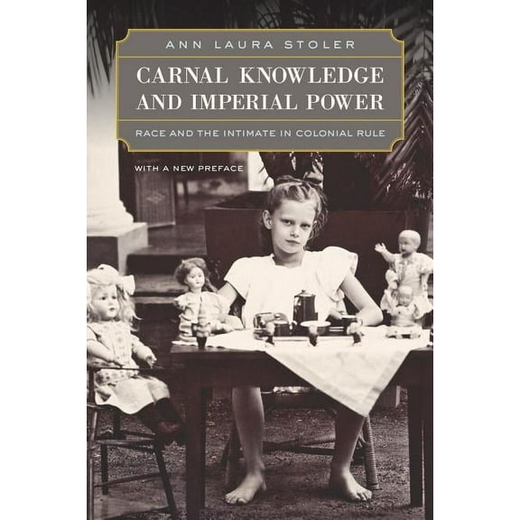 Carnal Knowledge and Imperial Power : Race and the Intimate in Colonial Rule, With a New Preface (Edition 1) (Paperback)
