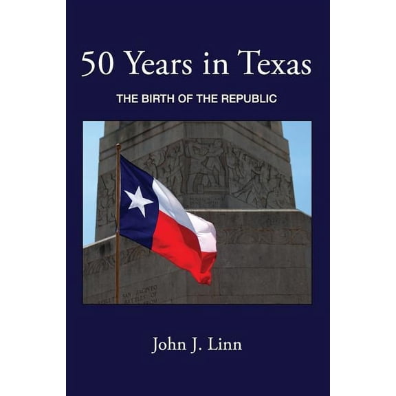 50 Years in Texas: The Birth of the Republic (Paperback) by John J Linn