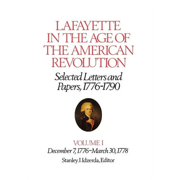Lafayette Papers Lafayette in the Age of the American Revolution--Selected Letters and Papers, 1776-1790: December 7, 1776-March 30, 1778, (Hardcover)