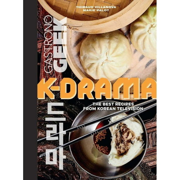 Gastronogeek: K-Drama Cookbook: The Best Recipes from Korean Television, (Hardcover)