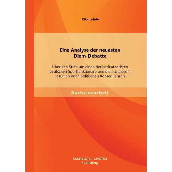 Eine Analyse Der Neuesten Diem-Debatte: Uber Den Streit Um Einen Der Bedeutendsten Deutschen Sportfunktionare Und Die Aus Diesem Resultierenden Politi