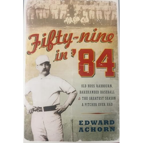 Pre-Owned Fifty-Nine in '84: Old Hoss Radbourn, Barehanded Baseball, and the Greatest Season a Pitcher Ever Had (Hardcover) 0061825867 9780061825866