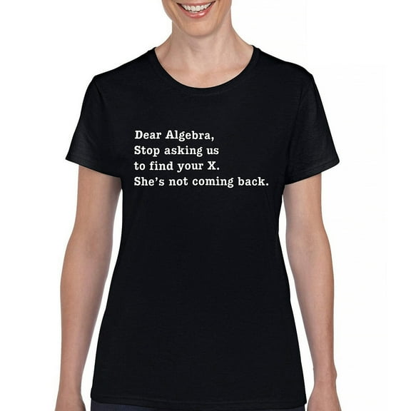 Tee Hunt Dear Algebra Stop Asking Us to Find Your X T-Shirt Funny Women's T-Shirt Tee