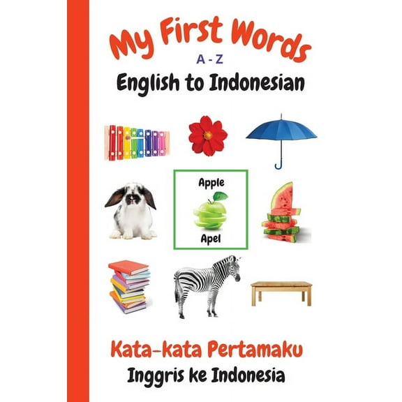 My First Words Language Learning My First Words A - Z English to Indonesian: Bilingual Learning Made Fun and Easy with Words and Pictures, Book 16, (Paperback)