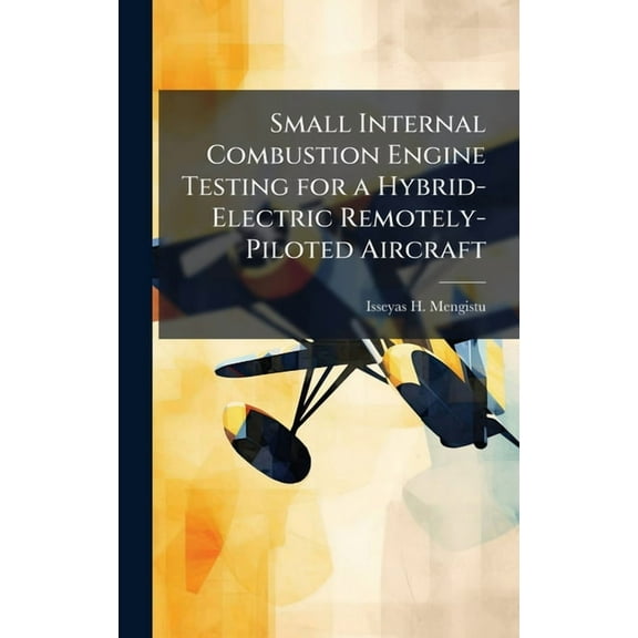 Small Internal Combustion Engine Testing for a Hybrid-Electric Remotely-Piloted Aircraft, (Hardcover)