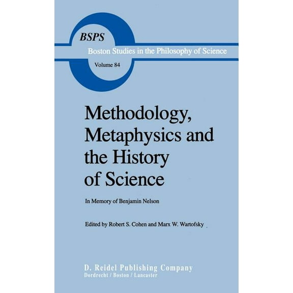 Boston Studies in the Philosophy and His Methodology, Metaphysics and the History of Science: In Memory of Benjamin Nelson, Book 84, (Hardcover)